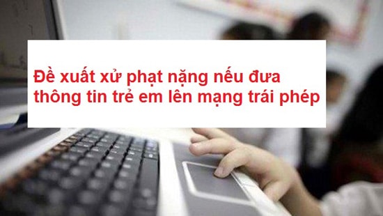 Tự ý đưa thông tin trẻ em lên mạng có thể bị phạt đến 10 triệu đồng