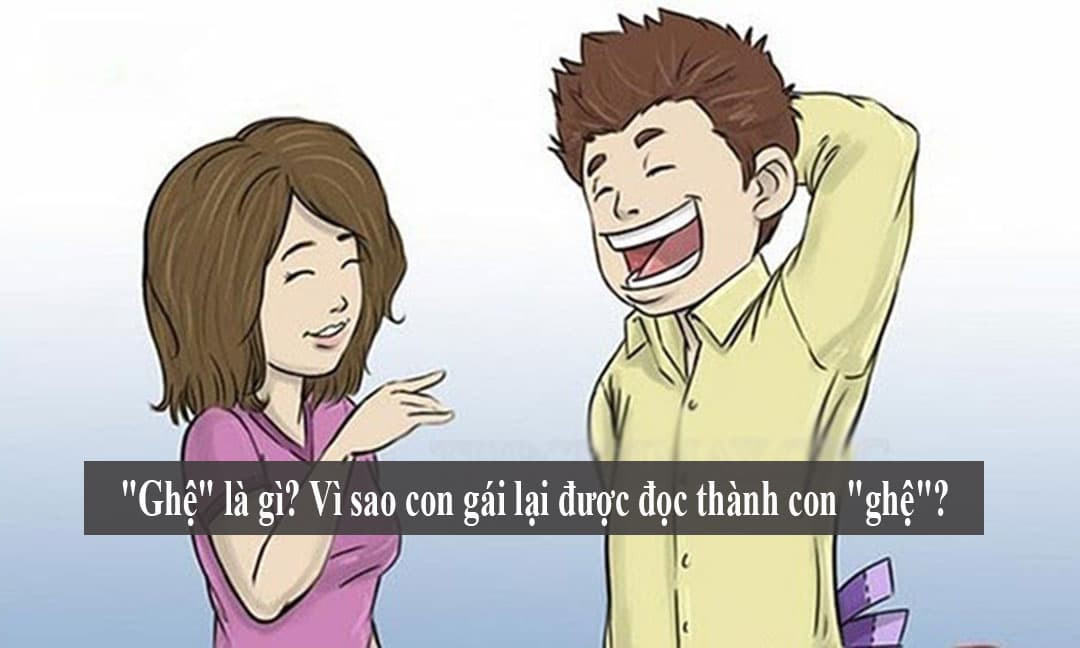'Ghệ' là gì? Vì sao con gái lại được đọc thành con 'ghệ'?