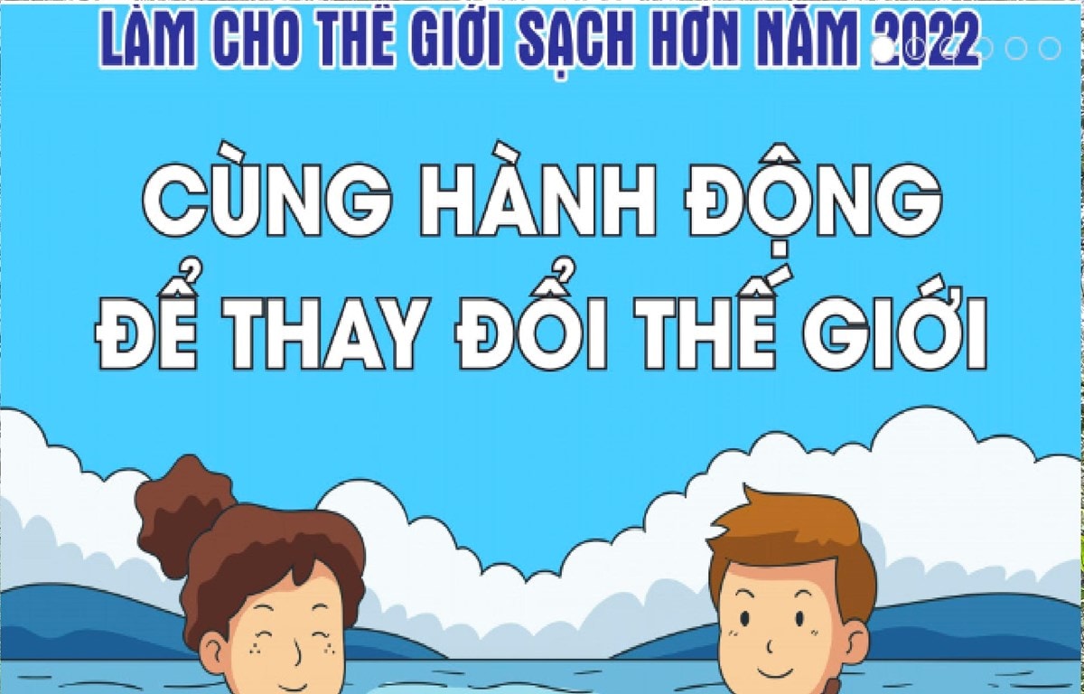 Cùng nhau làm cho thế giới sạch hơn năm 2022. (Nguồn ảnh: Trung tâm truyền thông TT-MT)