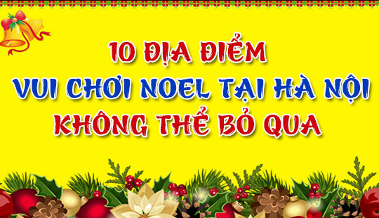 Infographic: 10 địa điểm vui chơi Noel tại Hà Nội không thể bỏ qua