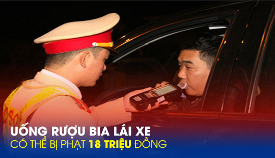 Uống rượu bia lái xe có thể bị tước GPLX từ 4 đến 6 tháng