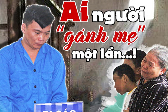 Ký sự pháp đình: Ai người “gánh mẹ” một lần...!