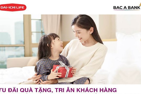 Ưu đãi quà tặng, BAC A BANK tri ân khách hàng tham gia bảo hiểm nhân thọ Dai-ichi Life Việt Nam