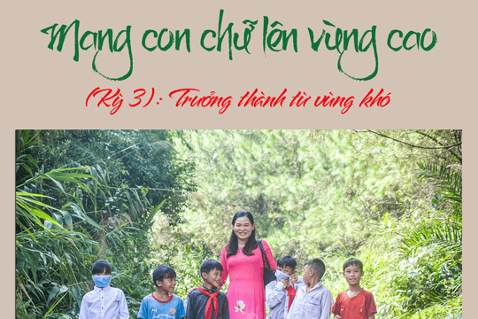 Mang con chữ lên vùng cao (kỳ 3): Trưởng thành từ vùng khó