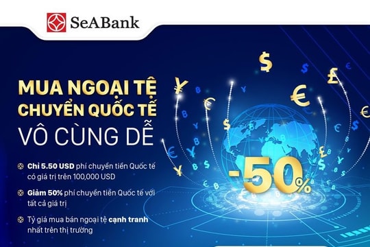 SeABank triển khai nhiều ưu đãi hấp dẫn cho khách hàng chuyển tiền quốc tế và mua bán ngoại tệ