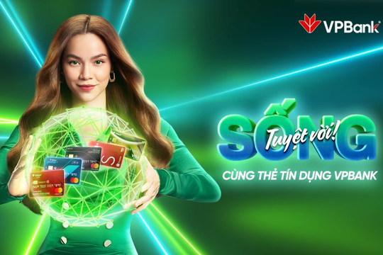 VPBank kết hợp với Hồ Ngọc Hà mang trải nghiệm “Sống tuyệt vời" tới người dùng thẻ tín dụng ngân hàng
