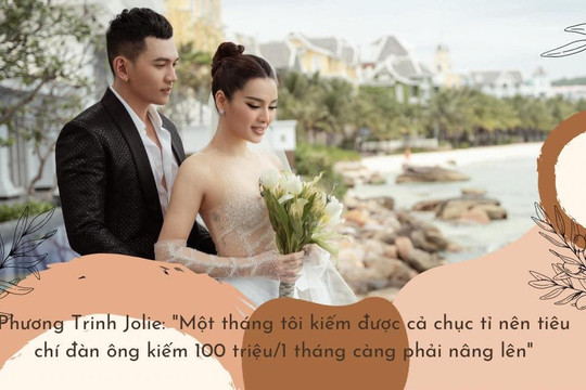 Phương Trinh Jolie: 'Một tháng tôi kiếm được cả chục tỉ nên tiêu chí đàn ông kiếm 100 triệu/1 tháng càng phải nâng lên'