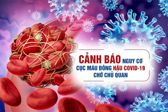  Cảnh báo nguy cơ cục máu đông hậu Covid-19 chớ chủ quan