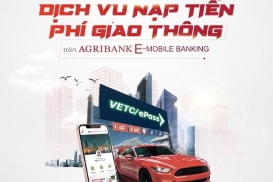 Agribank triển khai thêm dịch vụ nạp tiền vào tài khoản giao thông VETC và EPASS trên ứng dụng Agribank E-Mobile Banking
