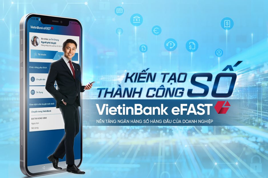Hành trình Trợ lý tài chính số VietinBank eFAST chinh phục khách hàng doanh nghiệp