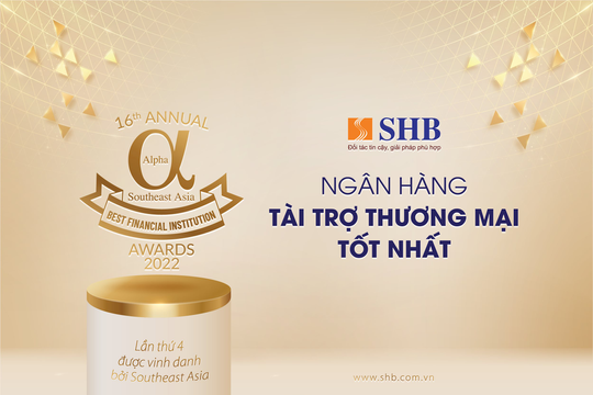 4 năm liên tiếp, Alpha Southeast Asia vinh danh SHB là “Ngân hàng Tài trợ Thương mại tốt nhất Việt Nam”