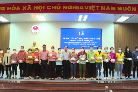 Cà Mau: Tỉnh đầu tiên trong cả nước hoàn thành hỗ trợ tiền thuê trọ cho công nhân
