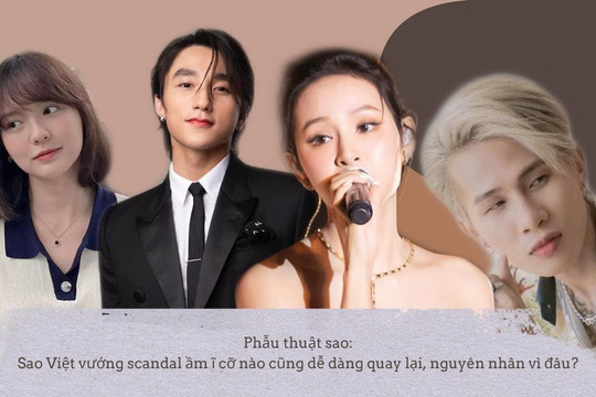 Phẫu thuật sao: Sao Việt vướng scandal ầm ĩ cỡ nào cũng dễ dàng quay lại, nguyên nhân vì đâu?