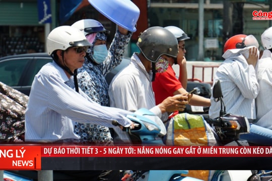 Dự báo thời tiết 3 – 5 ngày tới: Nắng nóng gay gắt ở miền Trung còn kéo dài