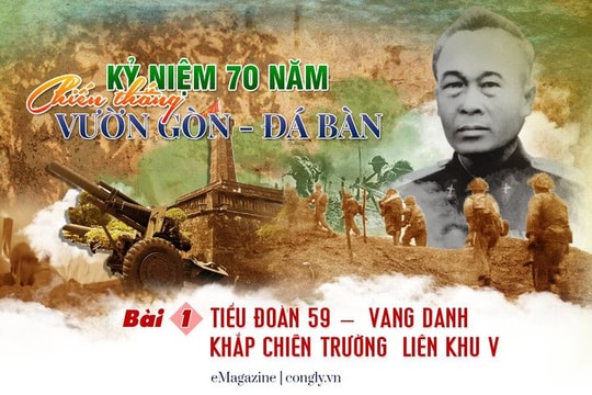 Kỷ niệm 70 năm chiến thắng Vườn Gòn - Đá Bàn: Tiểu đoàn 59 – vang danh khắp chiến trường Liên khu V
