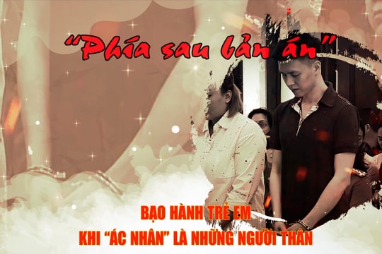 Phía sau bản án: Bạo hành trẻ em, khi “ác nhân” là những người thân