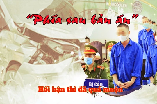 Bản án phía sau tay lái: Hối hận thì đã quá muộn