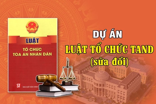 Luật Tổ chức TAND (sửa đổi): Thể chế hoá chủ trương, đường lối của Đảng về cải cách tư pháp