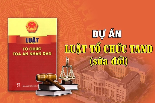 Sửa đổi, bổ sung Luật Tổ chức TAND năm 2014 để đảm bảo quyền tư pháp và độc lập của Tòa án
