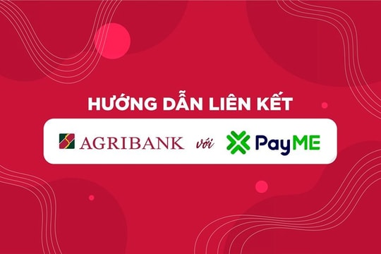 Hướng dẫn liên kết trực tuyến tài khoản Agribank với ví điện tử PayMe