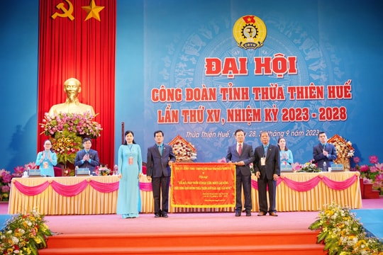 Đại hội Công đoàn tỉnh Thừa Thiên Huế lần thứ XV, nhiệm kỳ 2023 – 2028