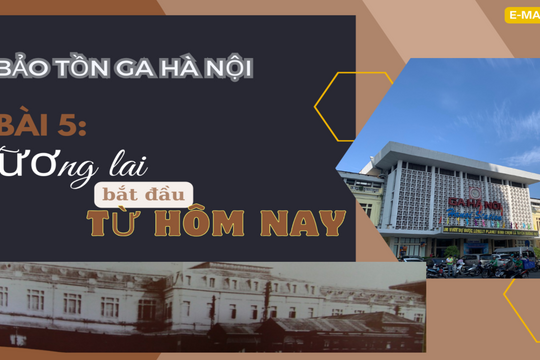 Bảo tồn Ga Hà Nội: Bài cuối: Tương lai bắt đầu từ hôm nay