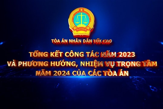 Tổng kết công tác năm 2023 và phương hướng, nhiệm vụ trọng tâm năm 2024 của các Tòa án