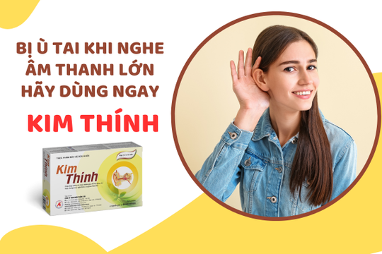 Ai bị ù tai khi nghe âm thanh lớn - Hãy dùng ngay Kim Thính