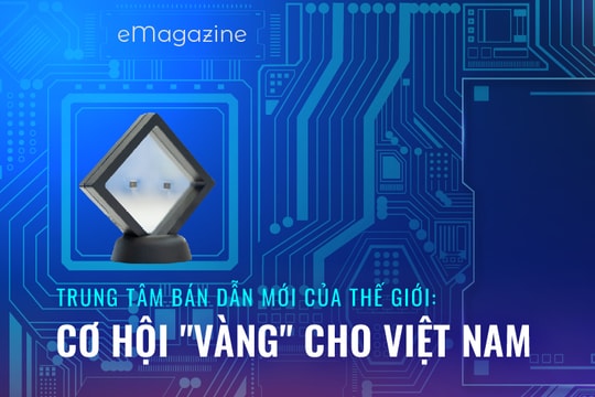 Trung tâm bán dẫn mới của thế giới: Cơ hội "vàng" cho Việt Nam