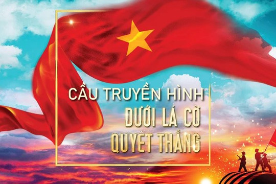 “Dưới lá cờ Quyết thắng” - Bức tranh toàn cảnh về Chiến thắng Điện Biên Phủ