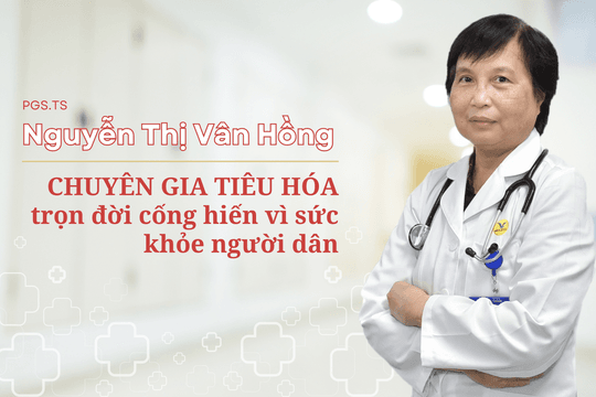 PGS.TS Nguyễn Thị Vân Hồng - Chuyên gia Tiêu hóa trọn đời cống hiến vì sức khỏe người dân