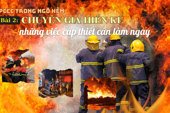 PCCC trong ngõ hẻm: Bài 2- Chuyên gia hiến kế những việc cấp thiết cần làm ngay