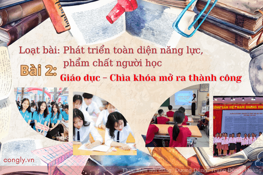 Loạt bài: Phát triển toàn diện năng lực, phẩm chất người học. Bài 2: Giáo dục - Chìa khóa mở ra thành công