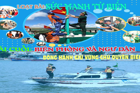 Bài cuối: Biên phòng và ngư dân đồng hành giữ vững chủ quyền biển