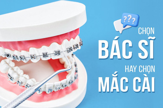 Chọn bác sĩ "chỉnh nha" quan trọng hơn chọn mắc cài?