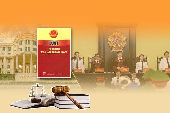 Luật Tổ chức TAND (sửa đổi): Thể chế hóa các quan điểm lớn, tiến bộ của Đảng về cải cách tư pháp