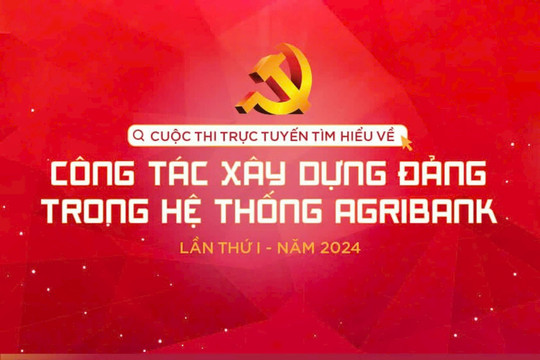 Agribank tổ chức thi trực tuyến tìm hiểu về xây dựng Đảng trong hệ thống lần thứ I