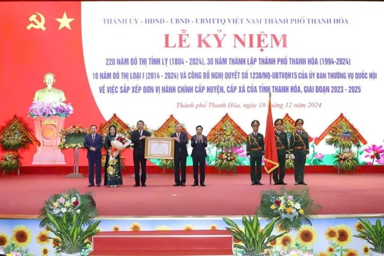 Kỷ niệm 220 năm đô thị tỉnh lỵ và Công bố Nghị quyết của Ủy ban Thường vụ Quốc hội về nhập huyện Đông Sơn vào TP. Thanh Hóa