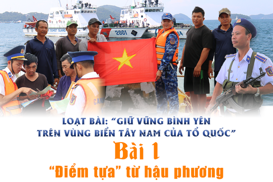 Giữ vững bình yên trên vùng biển Tây Nam của Tổ quốc - Bài 1: “Điểm tựa” từ hậu phương
