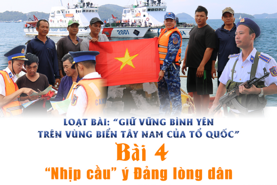 Giữ vững bình yên trên vùng biển Tây Nam của Tổ quốc - Bài 4: "Nhịp cầu" ý Đảng lòng dân