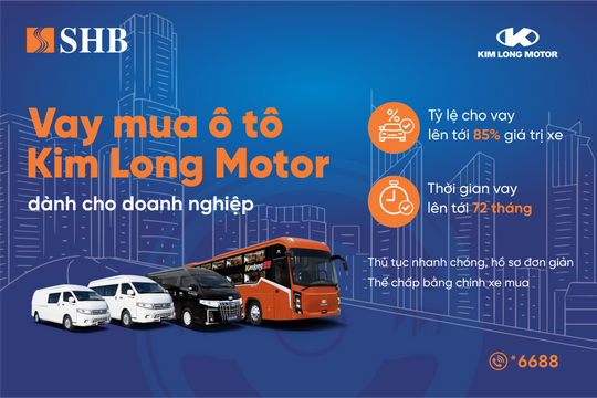 SHB cấp tín dụng đến 85% giá trị xe cho doanh nghiệp mua ô tô từ Kim Long Motor