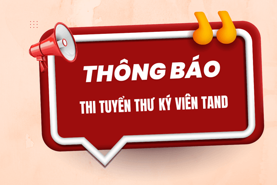 Thông báo thi tuyển công chức ngạch Thư ký viên TAND năm 2025 khu vực phía Nam