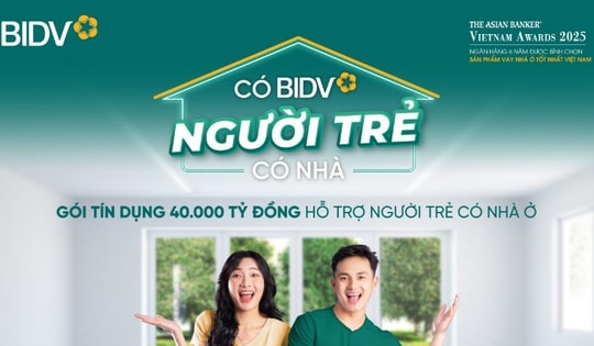 BIDV tung gói tín dụng 40.000 tỷ đồng hỗ trợ người trẻ có nhà