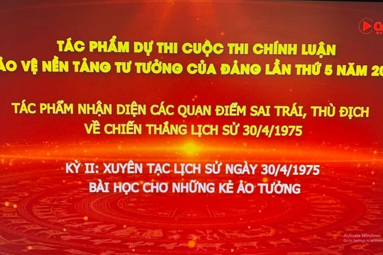 TÁC PHẨM DỰ THI CUỘC THI CHÍNH LUẬN BẢO VỆ NỀN TẢNG TƯ TƯỞNG CỦA ĐẢNG LẦN THỨ 5 NĂM 2025: Xuyên tạc lịch sử ngày 30/4/1975 - Bài học cho những kẻ ảo tưởng