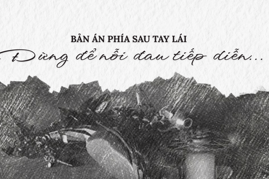 Bản án phía sau tay lái: Đừng để nỗi đau tiếp diễn…