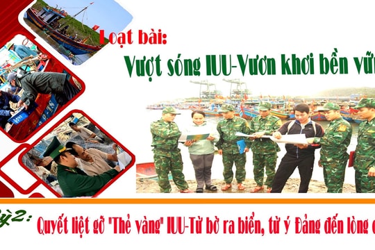 Vượt sóng IUU – Vươn khơi bền vững (Bài 2)