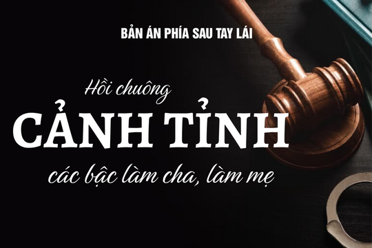 Bản án phía sau tay lái: Hồi chuông cảnh tỉnh các bậc làm cha, làm mẹ