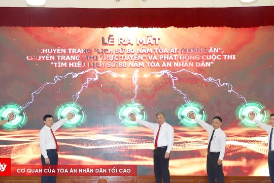 Ra mắt Chuyên trang đặc biệt “Lịch sử 80 năm Tòa án nhân dân” và phát động Cuộc thi “Tìm hiểu lịch sử 80 năm Tòa án nhân dân”