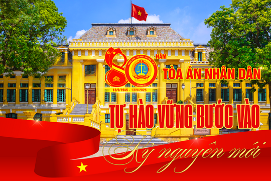 80 năm Tòa án nhân dân - Tự hào vững bước vào kỷ nguyên mới