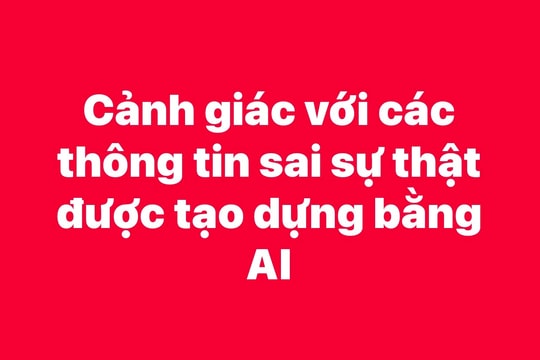 Công an cảnh báo về các thông tin sai sự thật được tạo dựng bằng AI